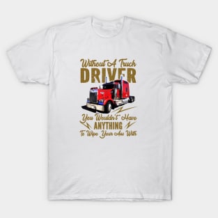 Without A Trucker You Wouldn't Have Anything T-Shirt